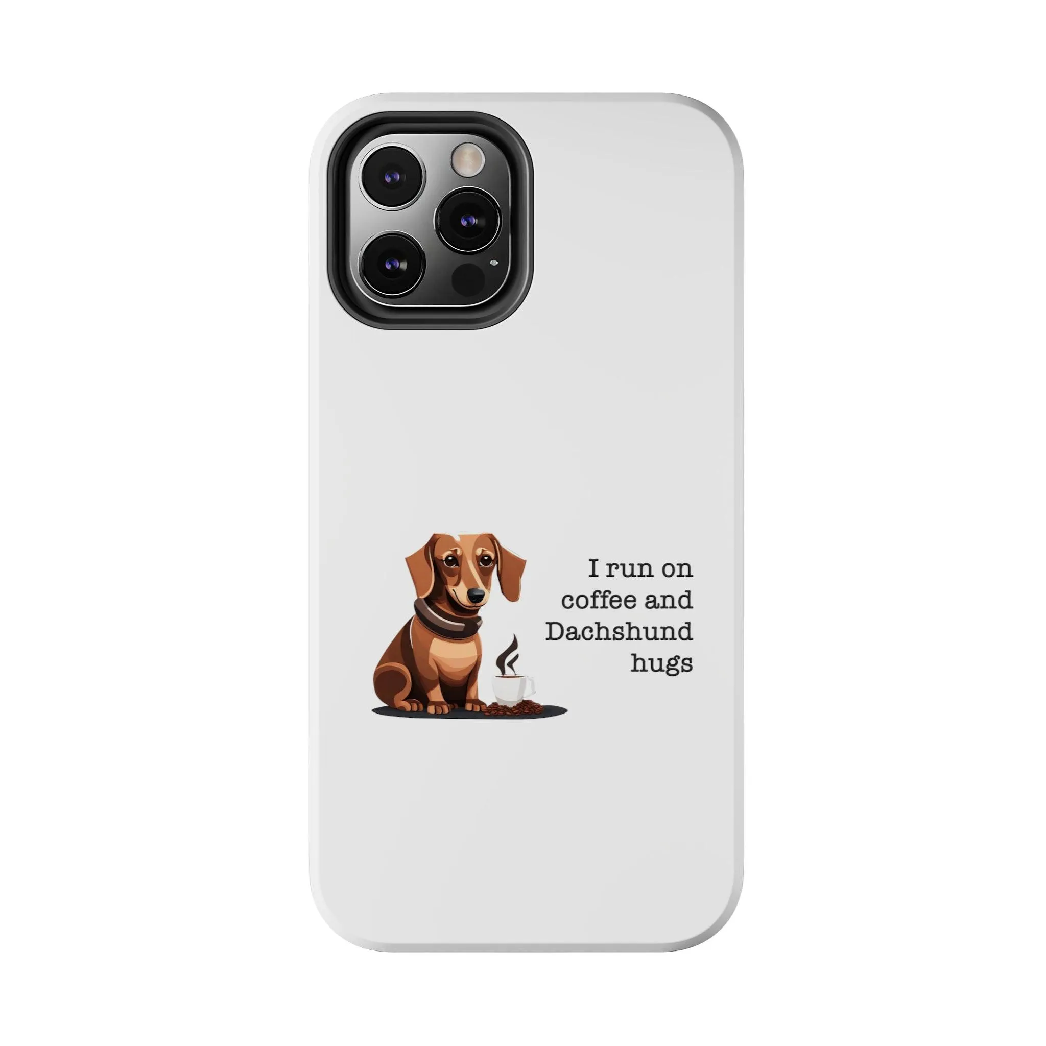 iPhone Cases: "I run on Coffee and Dachshund Hugs"